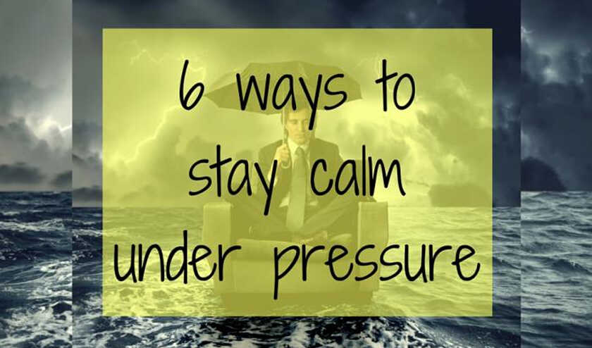 6-ways-stay-calm-under-pressure